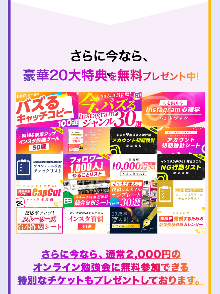 さらに今なら、豪華20大特典を無料プレゼント中!さらに今なら、通常２,000円のオンライン勉強会に無料参加できる特別なチケットもプレゼントしております。