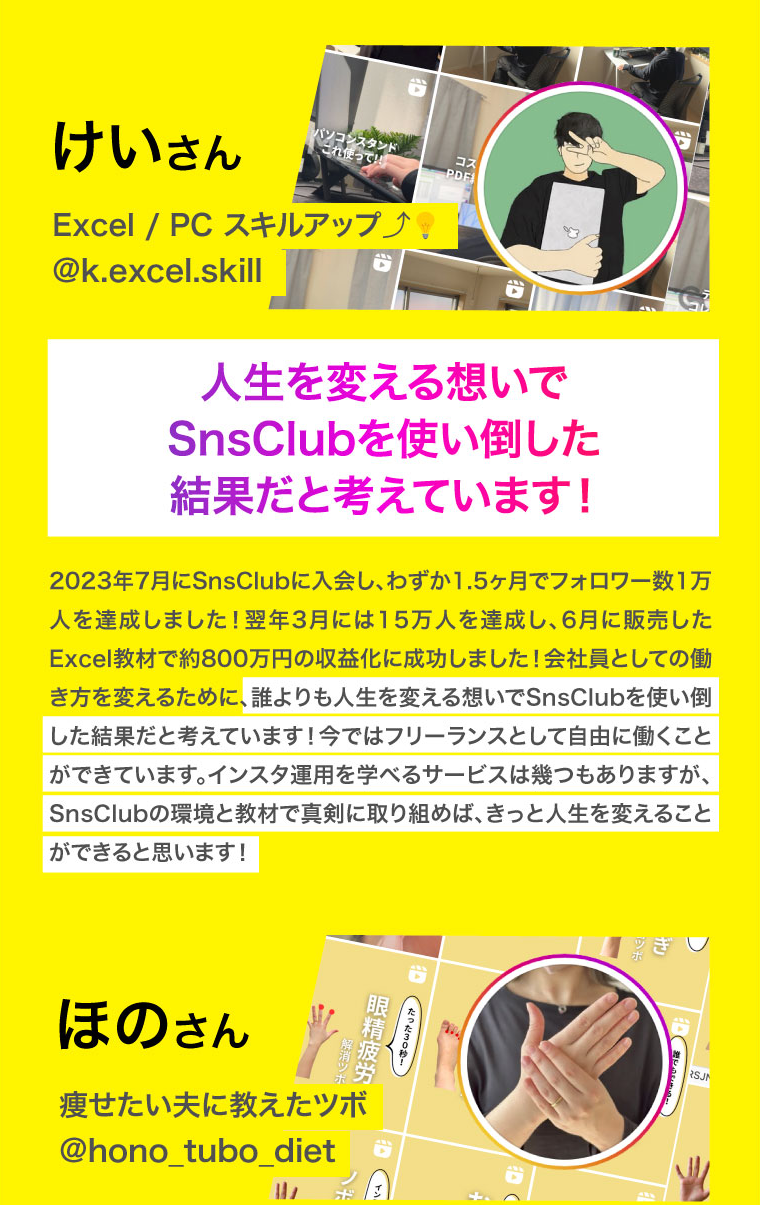 けいさん　人生を変える想いでSnsClubを使い倒した結果だと考えています！2023年7月にSnsClubに入会し、わずか1.5ヶ月でフォロワー数1万人を達成しました！翌年3月には15万人を達成し、6月に販売したExcel教材で約800万円の収益化に成功しました！会社員としての働き方を変えるために、誰よりも人生を変える想いでSnsClubを使い倒した結果だと考えています！今ではフリーランスとして自由に働くことができています。インスタ運用を学べるサービスは幾つもありますが、SnsClubの環境と教材で真剣に取り組めば、きっと人生を変えることができると思います！
2023年7月にSnsClubに入会し、わずか1.5ヶ月でフォロワー数1万人を達成しました！翌年3月には15万人を達成し、6月に販売したExcel教材で約800万円の収益化に成功しました！会社員としての働き方を変えるために、誰よりも人生を変える想いでSnsClubを使い倒した結果だと考えています！今ではフリーランスとして自由に働くことができています。インスタ運用を学べるサービスは幾つもありますが、SnsClubの環境と教材で真剣に取り組めば、きっと人生を変えることができると思います！
スクリーン リーダーのサポートを有効にする
スクリーン リーダーのサポートを有効にするには、⌘+option+Z を押します。キーボード ショートカットの詳細については、⌘スラッシュ を押します。ほのさん